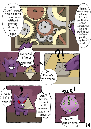 (A side of the box has been opened, revealing a mass of cogs and wires) "Ack! I can't reach the wires to the sensors without getting directly in their sight!" "Hmmm... these cogs will only lift in a particular order. I might be able to work it out before putting my hands inside..." (Jinji celebrates as another side of the box opens up, revealing the Odd Keystone) "Eureka! I'm a genius!" "Oh! There's the stone!" (Jinji picks up the box and appears to be struggling) "...Geh! It's stuck! Don't tell me there's still another puzzle to solve!" (The Spiritomb-style clock strikes 12) "No! I'm out of time!"